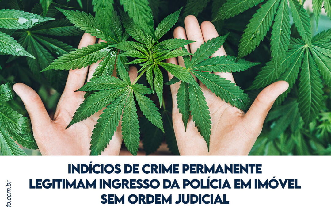 Indícios de crime permanente legitimam ingresso da polícia em imóvel sem ordem judicial